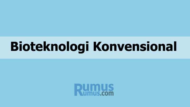 Bioteknologi Konvensional – Pengertian, Manfaat, Kelebihan & Contoh