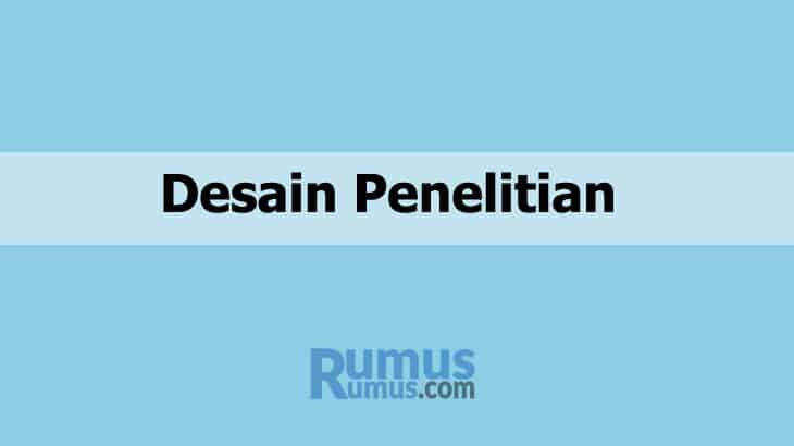 Desain Penelitian – Pengertian, Jenis dan Penjelasannya
