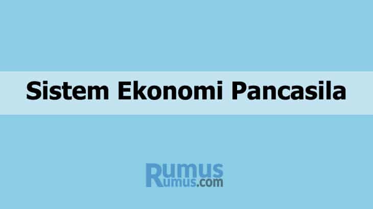 Sistem Ekonomi Pancasila – Pengertian, Ciri-Ciri, Kelebihan & Kekurangan