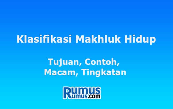 Klasifikasi Makhluk Hidup – Tujuan, Contoh, Jenis, Tingkatan