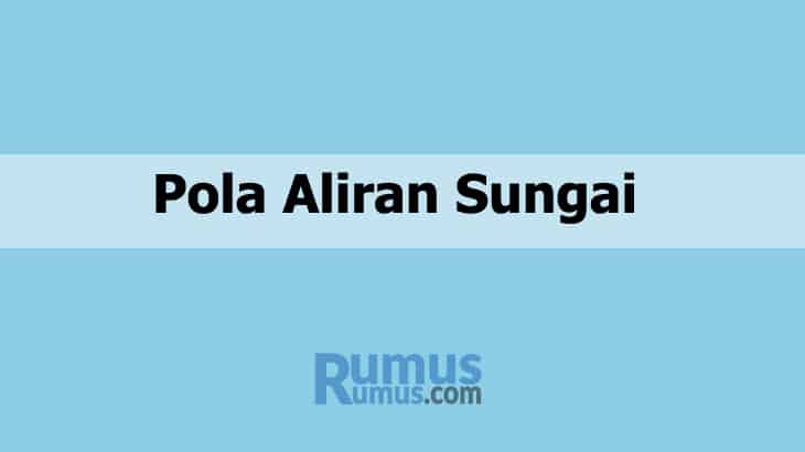 5 Pola Aliran Sungai Beserta Penjelasan & Gambarnya