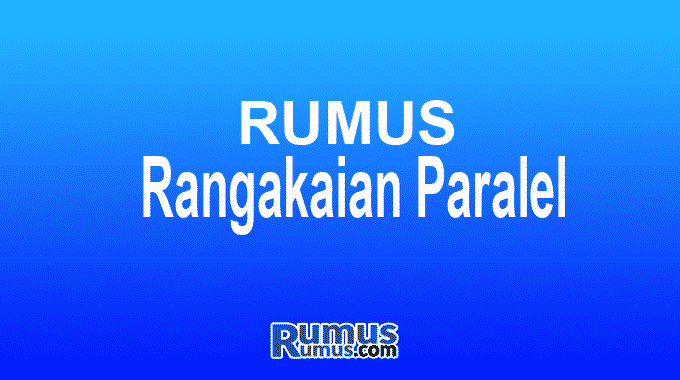 Rumus Rangkaian Paralel dan Seri Beserta Perbedaan & Contohnya