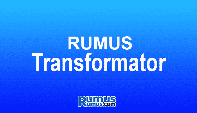 Rumus Transformator – Bahan, Jenis, Simbol, Simbol, dan Caranya