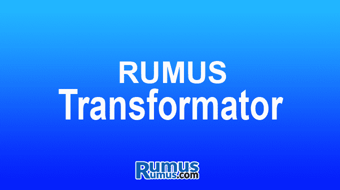Rumus Transformator – Bahan, Jenis, Simbol, Simbol, dan Caranya